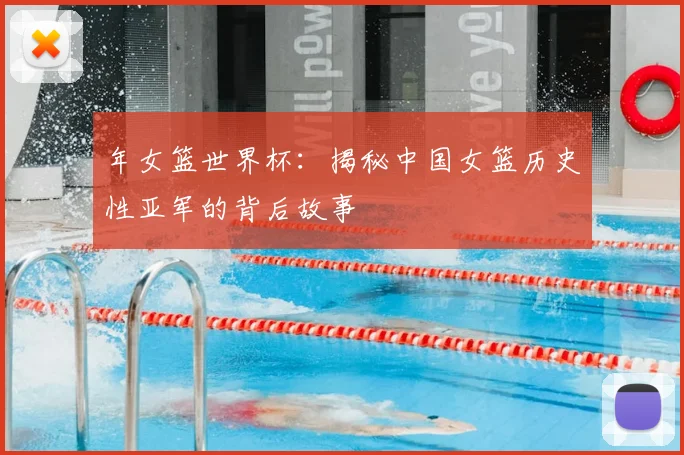 年女篮世界杯：揭秘中国女篮历史性亚军的背后故事