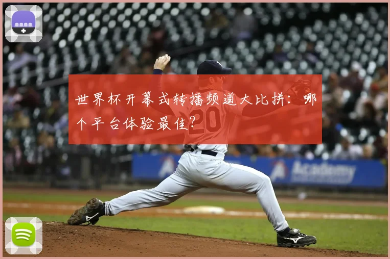 世界杯开幕式转播频道大比拼：哪个平台体验最佳？