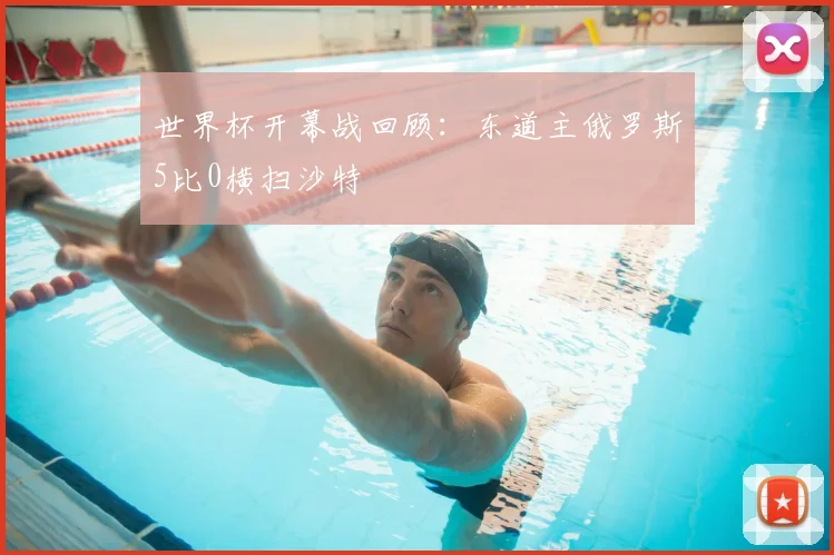 世界杯开幕战回顾：东道主俄罗斯5比0横扫沙特
