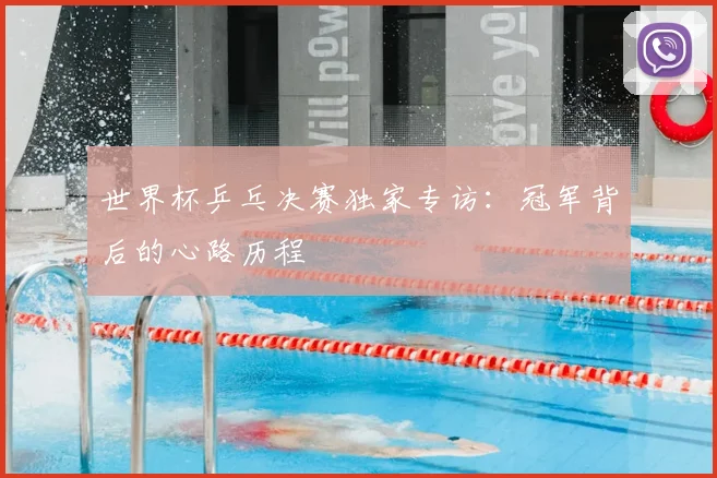 世界杯乒乓决赛独家专访：冠军背后的心路历程